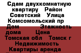 Сдам двухкомнатную квартиру › Район ­ Советский › Улица ­ Комсомольский пр. › Дом ­ 39/2 › Этажность дома ­ 5 › Цена ­ 14 000 - Томская обл., Томск г. Недвижимость » Квартиры аренда   . Томская обл.,Томск г.